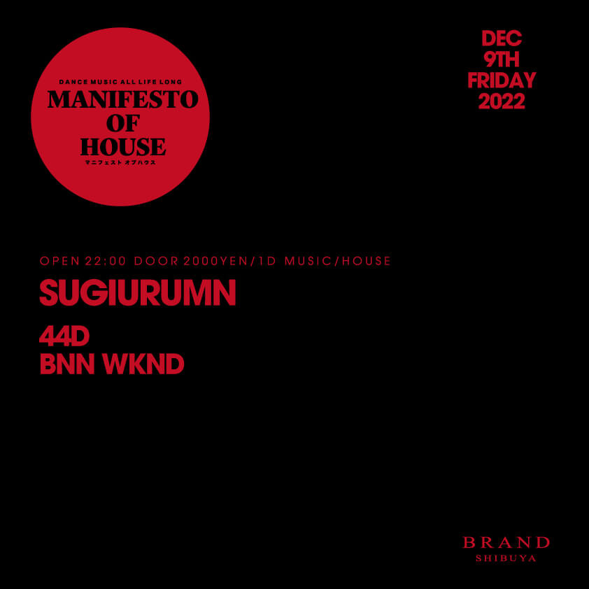 MANIFESTO OF HOUSE / SUGIURUMN 2022年12月09日（金曜日）に渋谷 クラブのBRAND SHIBUYAで開催されるHOUSEイベント